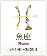 魚座 Pisces 2月19日～3月20日