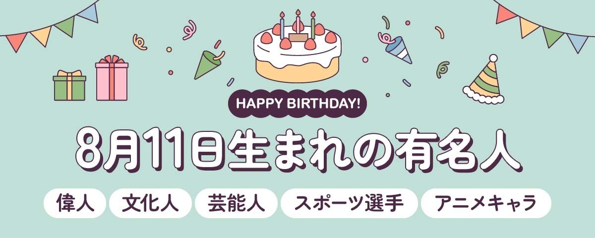 8月11日生まれの有名人（偉人・文化人・芸能人・スポーツ選手・アニメ ...